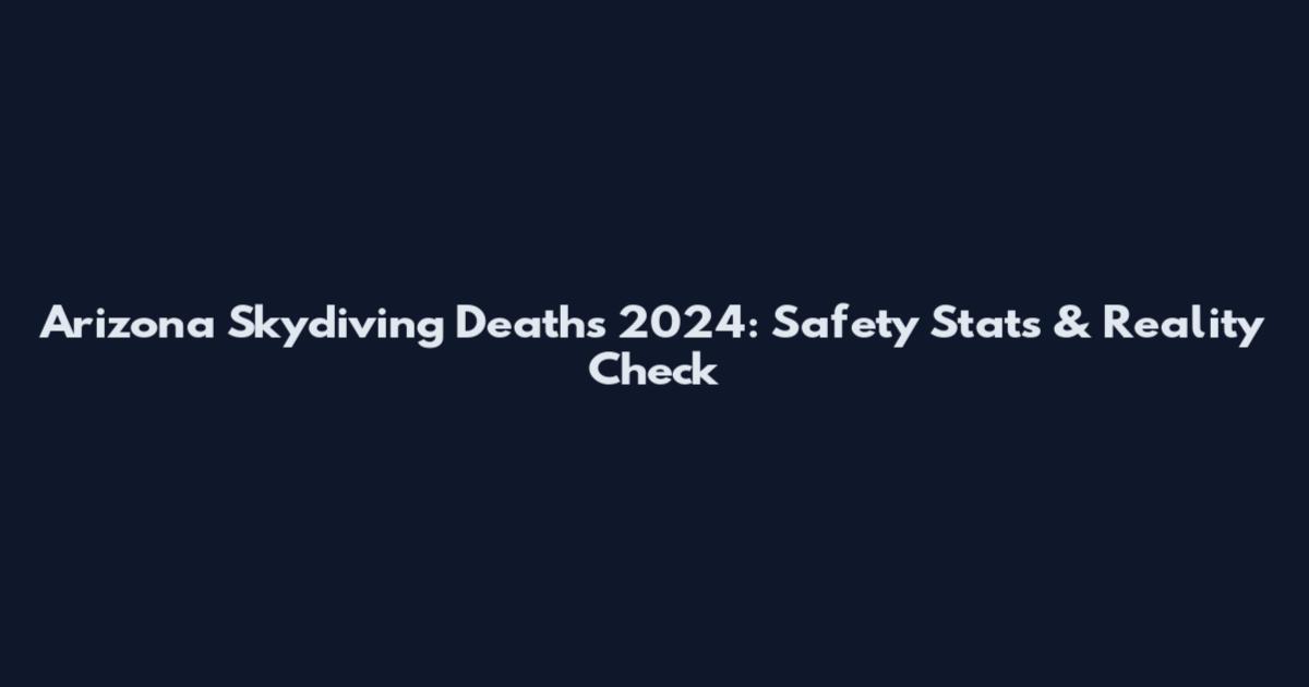 Arizona Skydiving Deaths 2024: Safety Stats & Reality Check