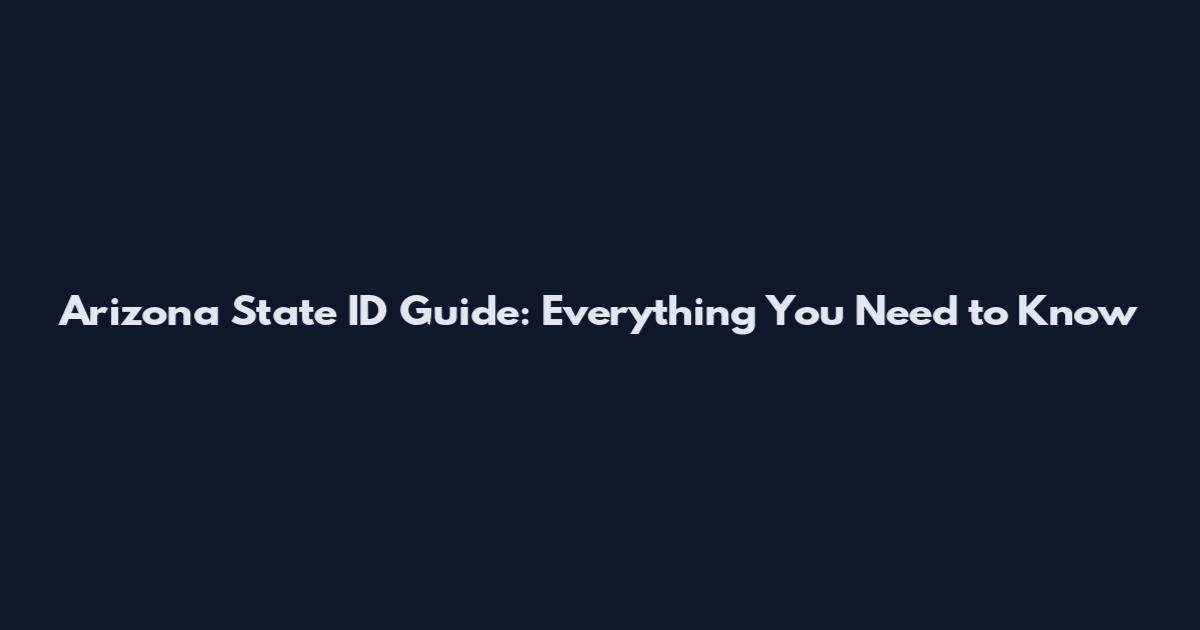 Arizona State ID Guide: Everything You Need to Know