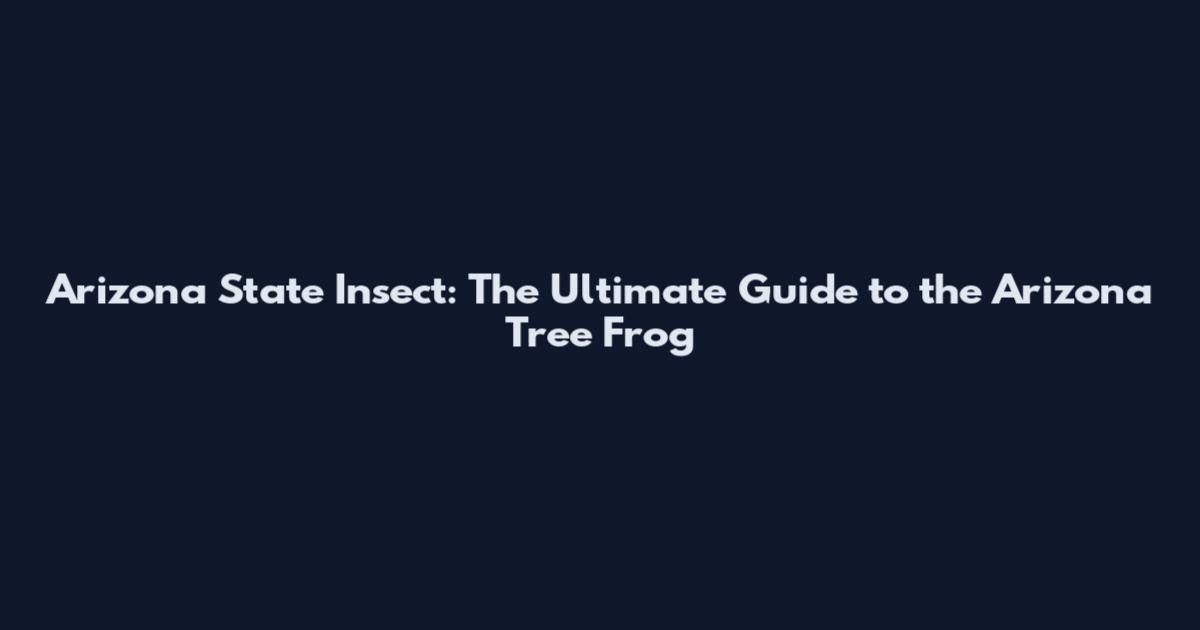 Arizona State Insect: The Ultimate Guide to the Arizona Tree Frog