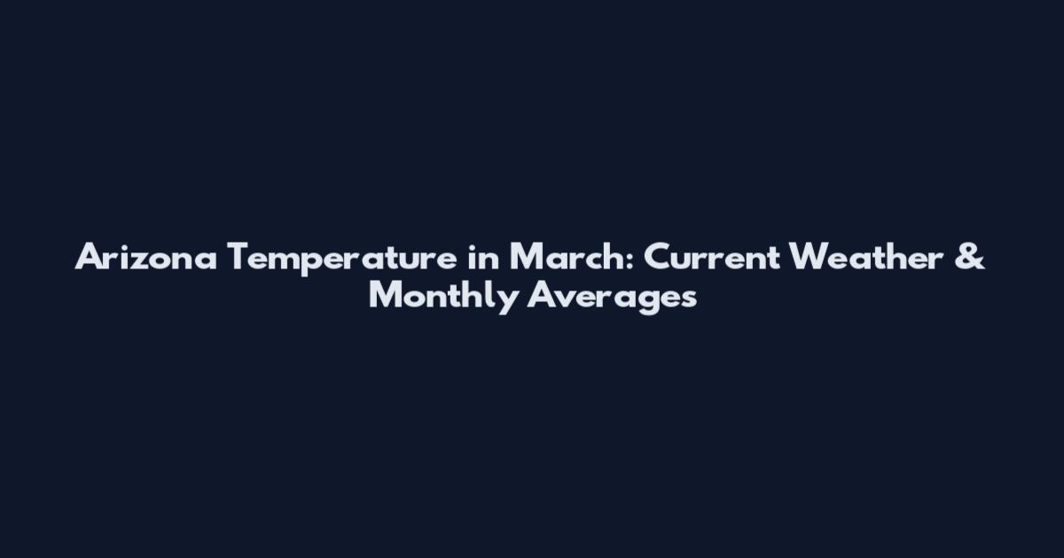 Arizona Temperature in March: Current Weather & Monthly Averages
