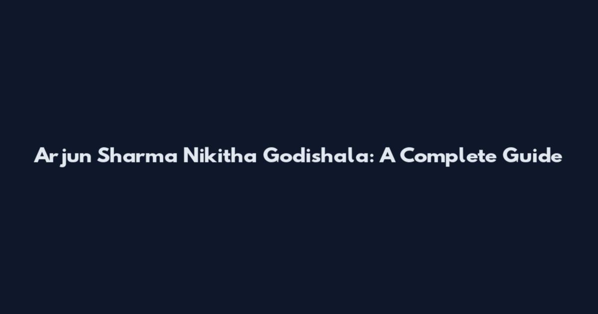 Arjun Sharma Nikitha Godishala: A Complete Guide