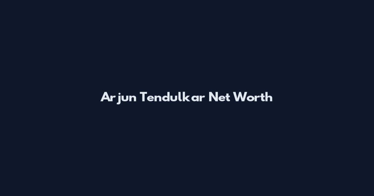 Arjun Tendulkar Net Worth