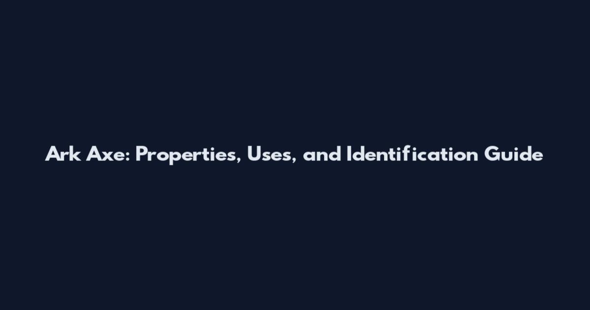 Ark Axe: Properties, Uses, and Identification Guide