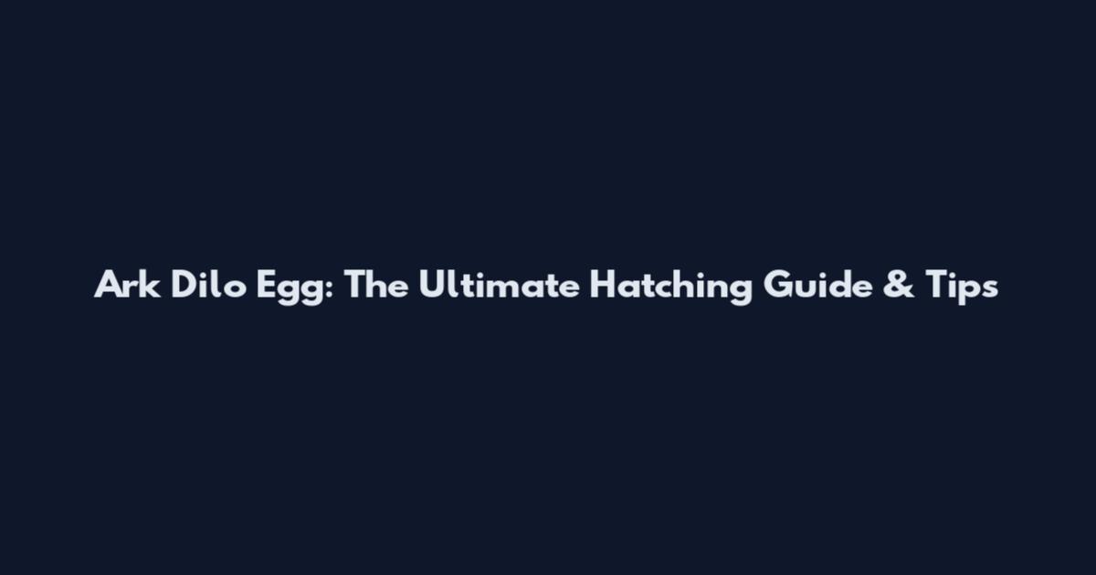Ark Dilo Egg: The Ultimate Hatching Guide & Tips