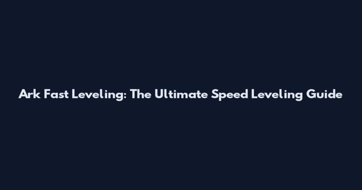 Ark Fast Leveling: The Ultimate Speed Leveling Guide