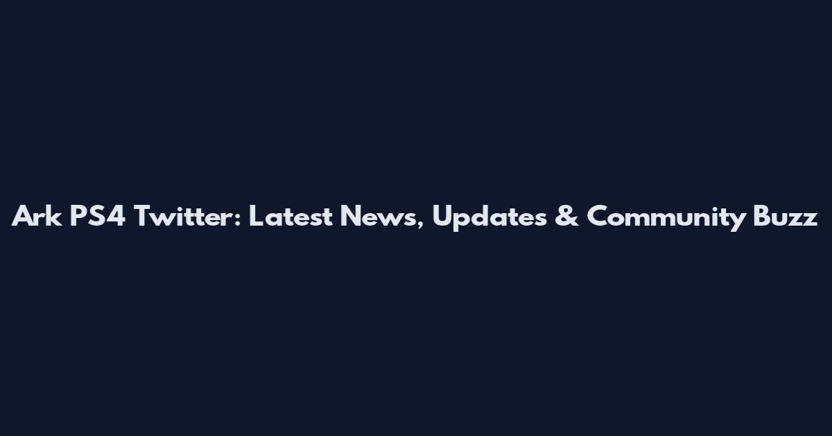 Ark PS4 Twitter: Latest News, Updates & Community Buzz
