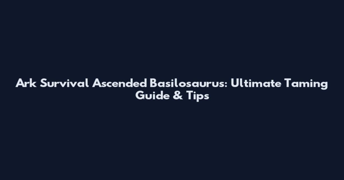 Ark Survival Ascended Basilosaurus: Ultimate Taming Guide & Tips
