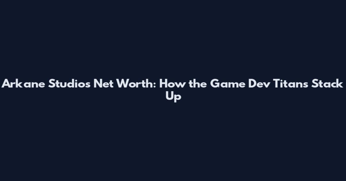 Arkane Studios Net Worth: How the Game Dev Titans Stack Up