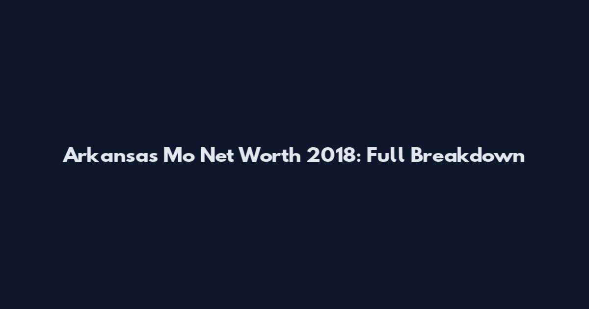 Arkansas Mo Net Worth 2018: Full Breakdown