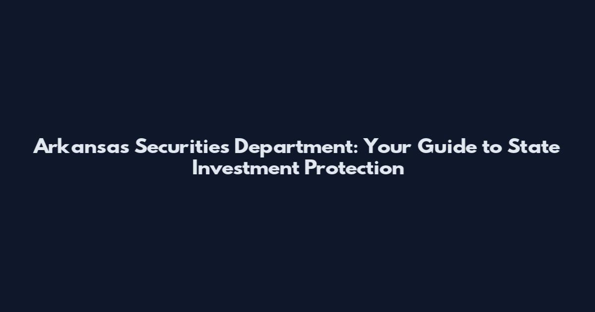 Arkansas Securities Department: Your Guide to State Investment Protection