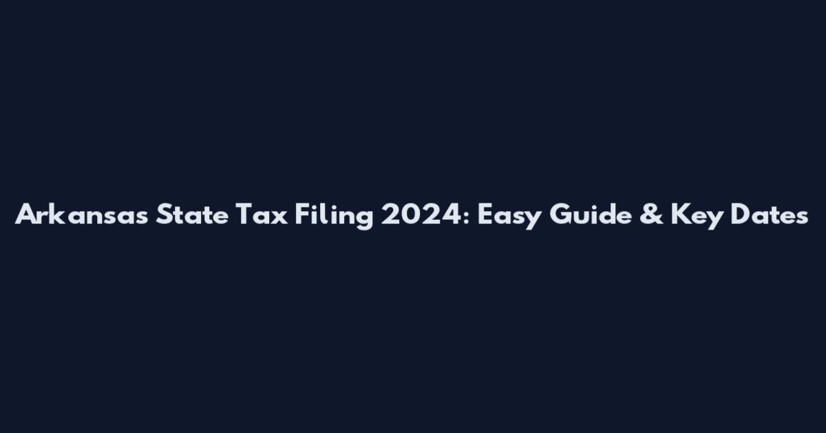 Arkansas State Tax Filing 2024: Easy Guide & Key Dates