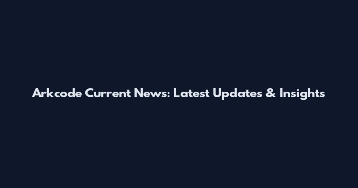 Arkcode Current News: Latest Updates & Insights