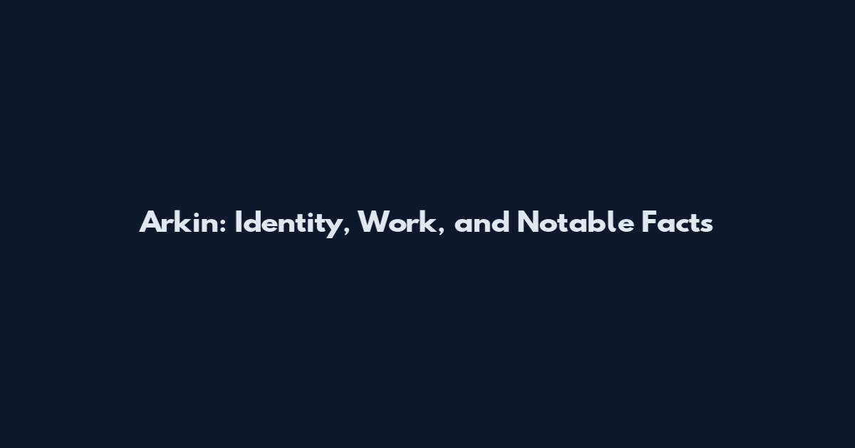 Arkin: Identity, Work, and Notable Facts