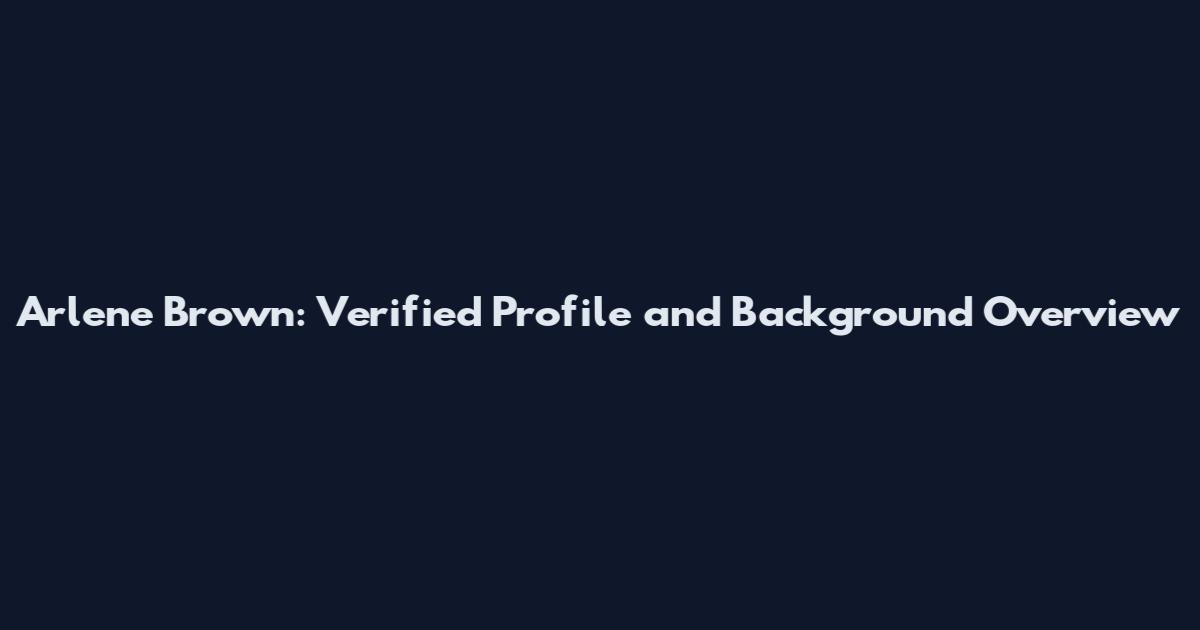 Arlene Brown: Verified Profile and Background Overview