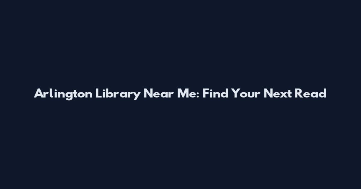 Arlington Library Near Me: Find Your Next Read