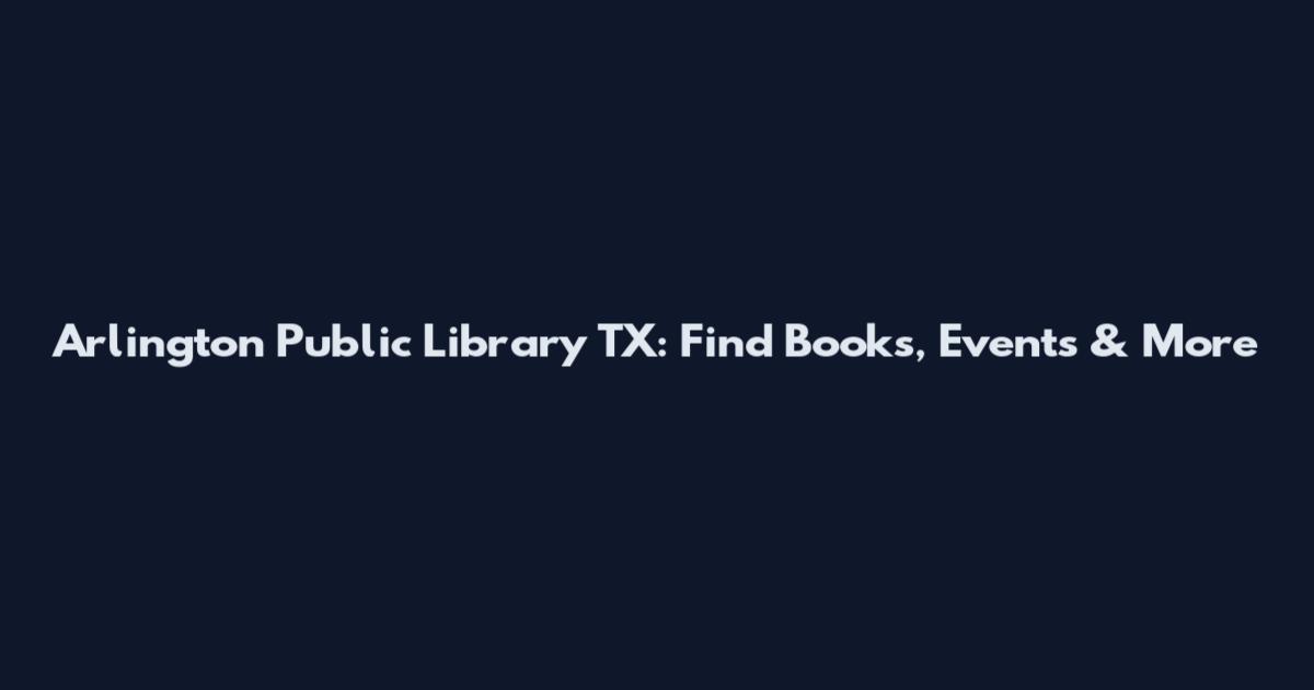 Arlington Public Library TX: Find Books, Events & More