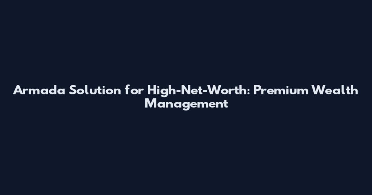 Armada Solution for High-Net-Worth: Premium Wealth Management