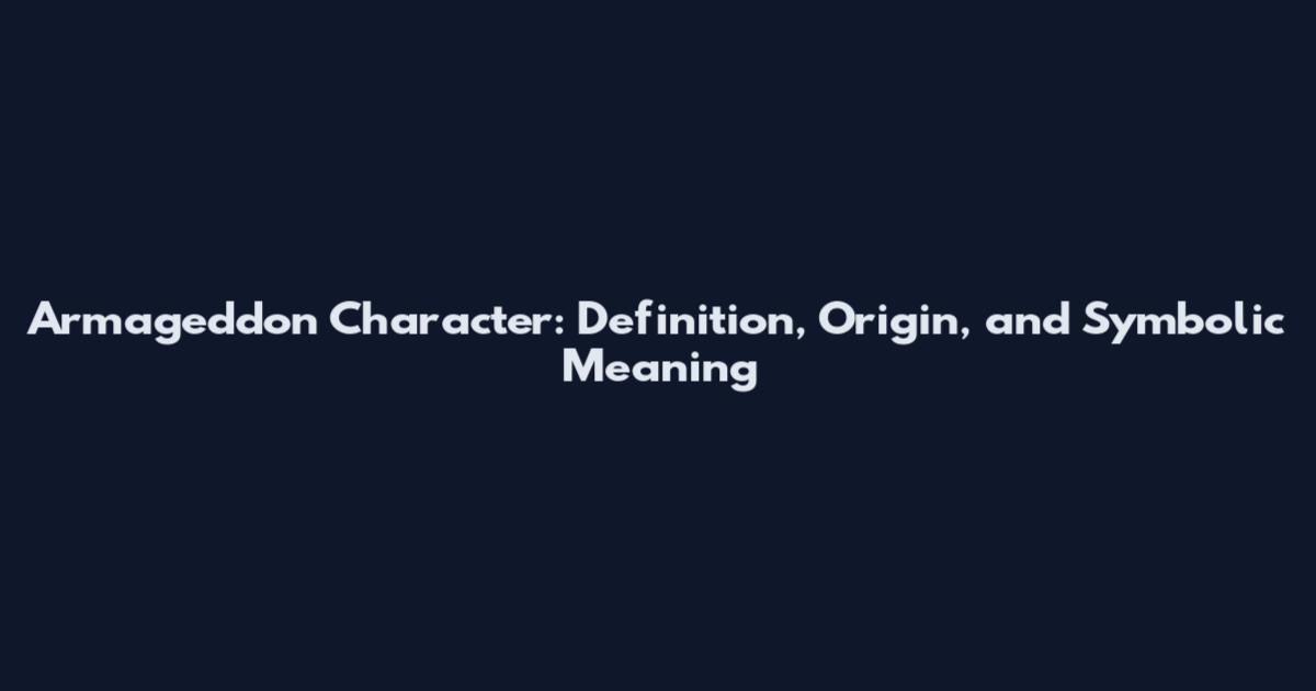 Armageddon Character: Definition, Origin, and Symbolic Meaning