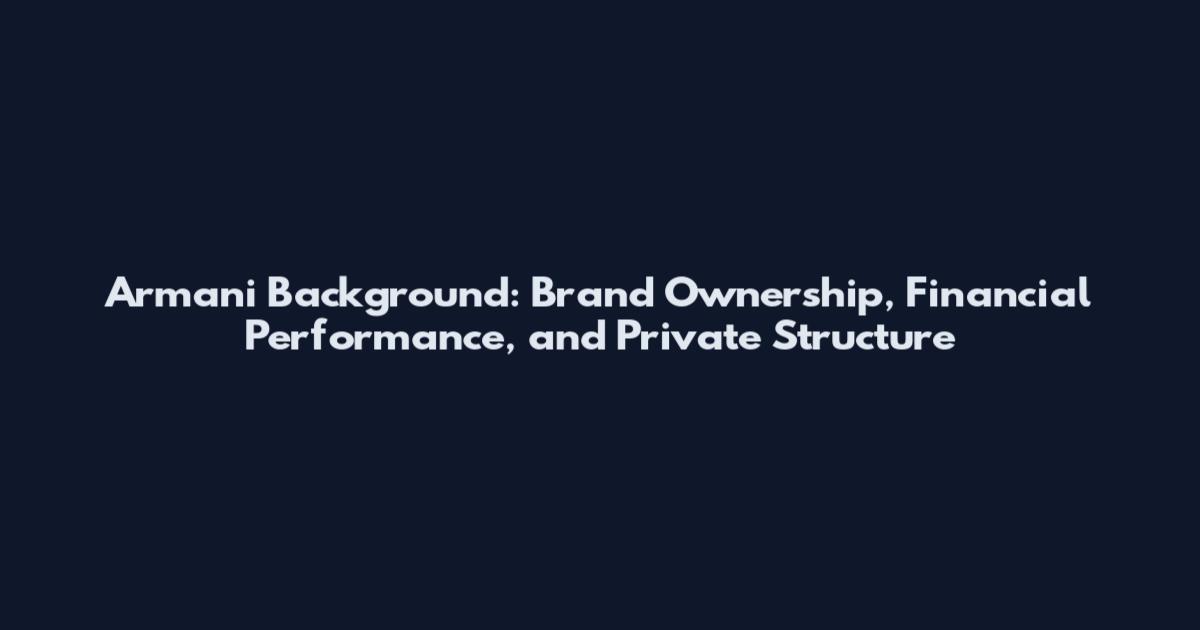 Armani Background: Brand Ownership, Financial Performance, and Private Structure