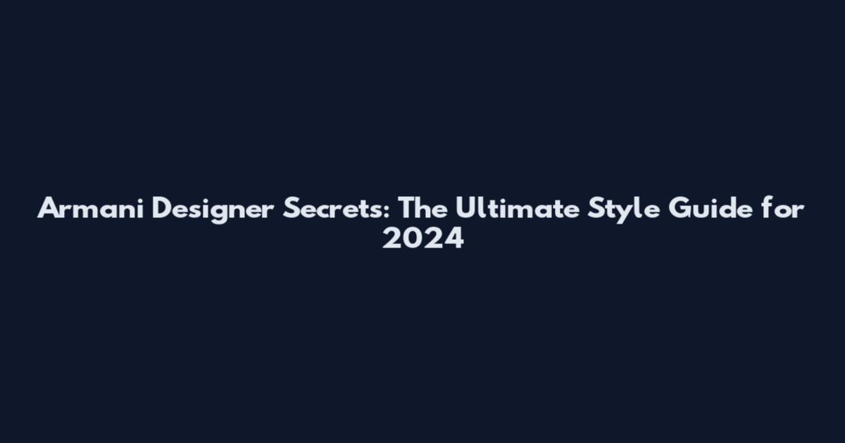 Armani Designer Secrets: The Ultimate Style Guide for 2024