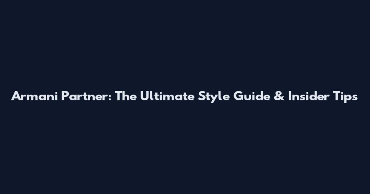 Armani Partner: The Ultimate Style Guide & Insider Tips