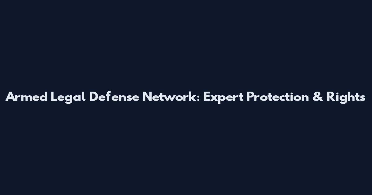 Armed Legal Defense Network: Expert Protection & Rights