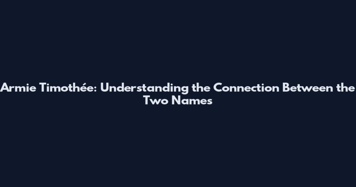 Armie Timothée: Understanding the Connection Between the Two Names