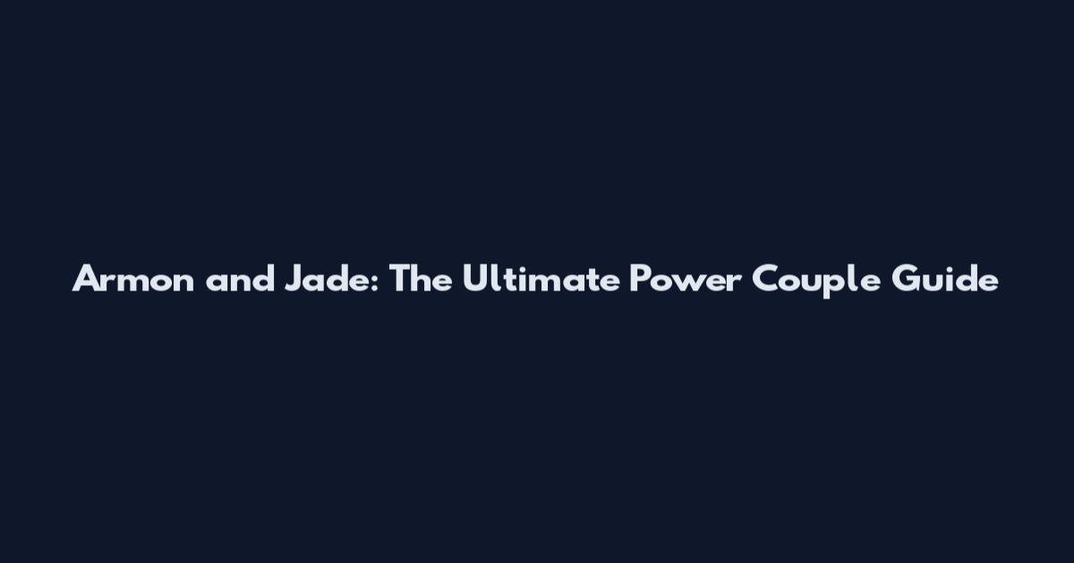 Armon and Jade: The Ultimate Power Couple Guide