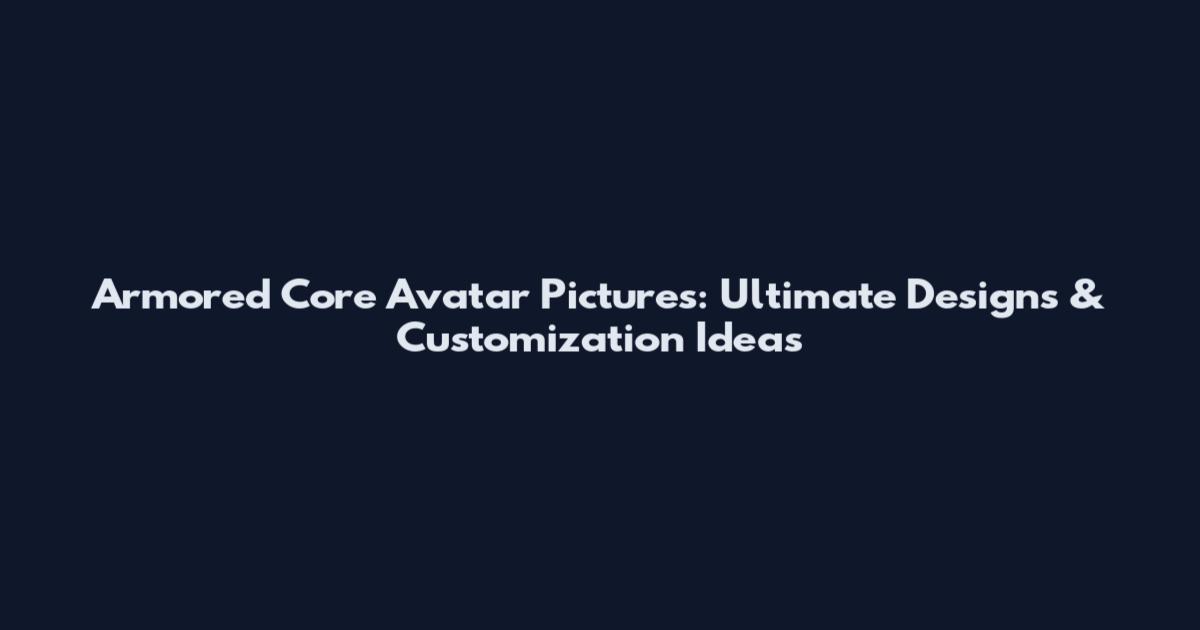 Armored Core Avatar Pictures: Ultimate Designs & Customization Ideas