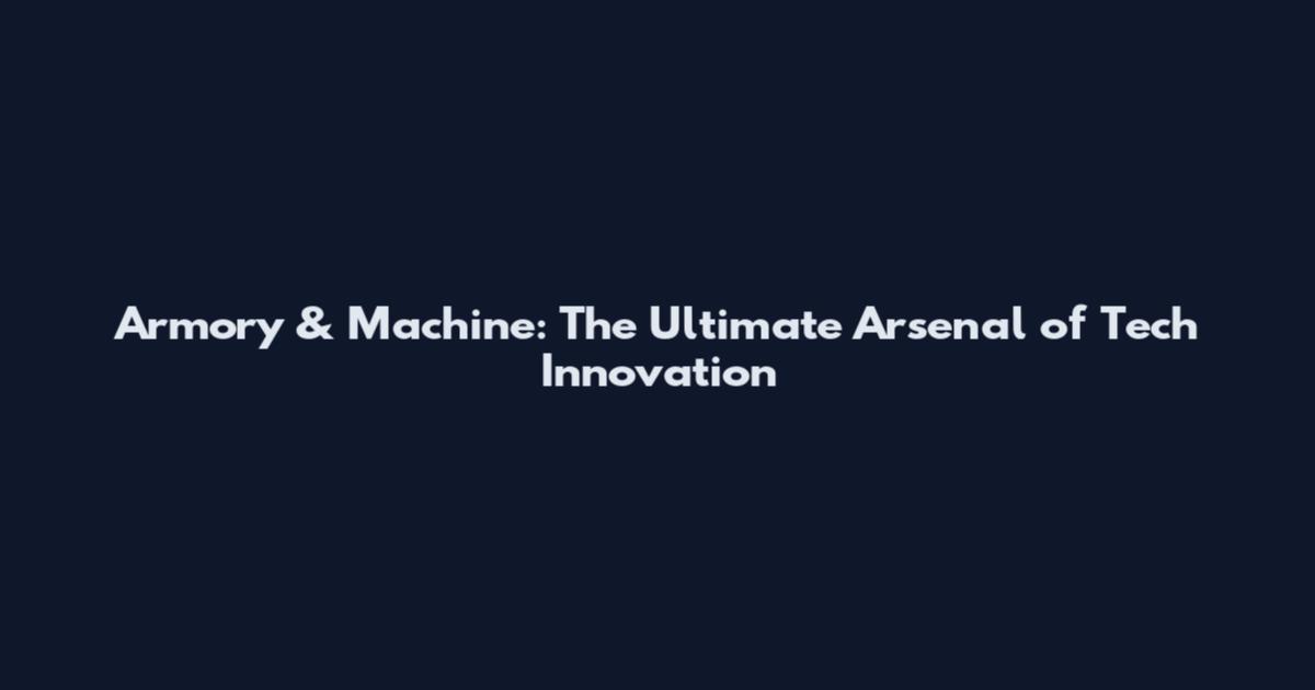 Armory & Machine: The Ultimate Arsenal of Tech Innovation