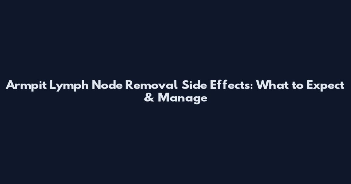 Armpit Lymph Node Removal Side Effects: What to Expect & Manage