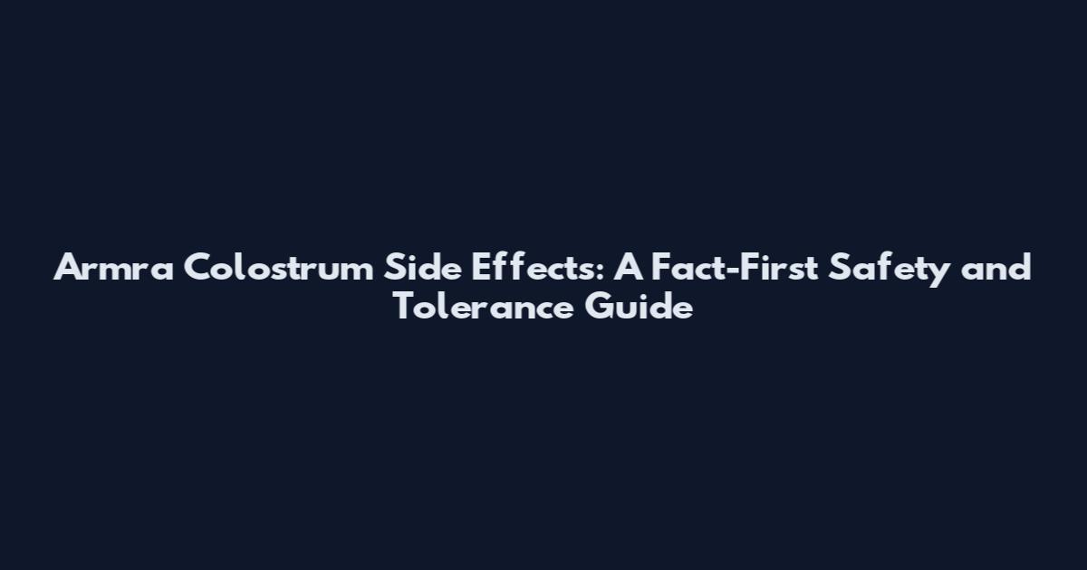 Armra Colostrum Side Effects: A Fact-First Safety and Tolerance Guide