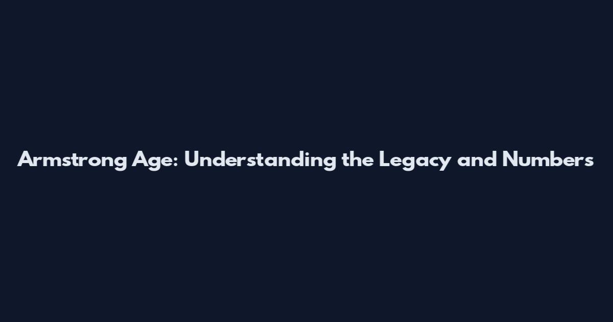 Armstrong Age: Understanding the Legacy and Numbers