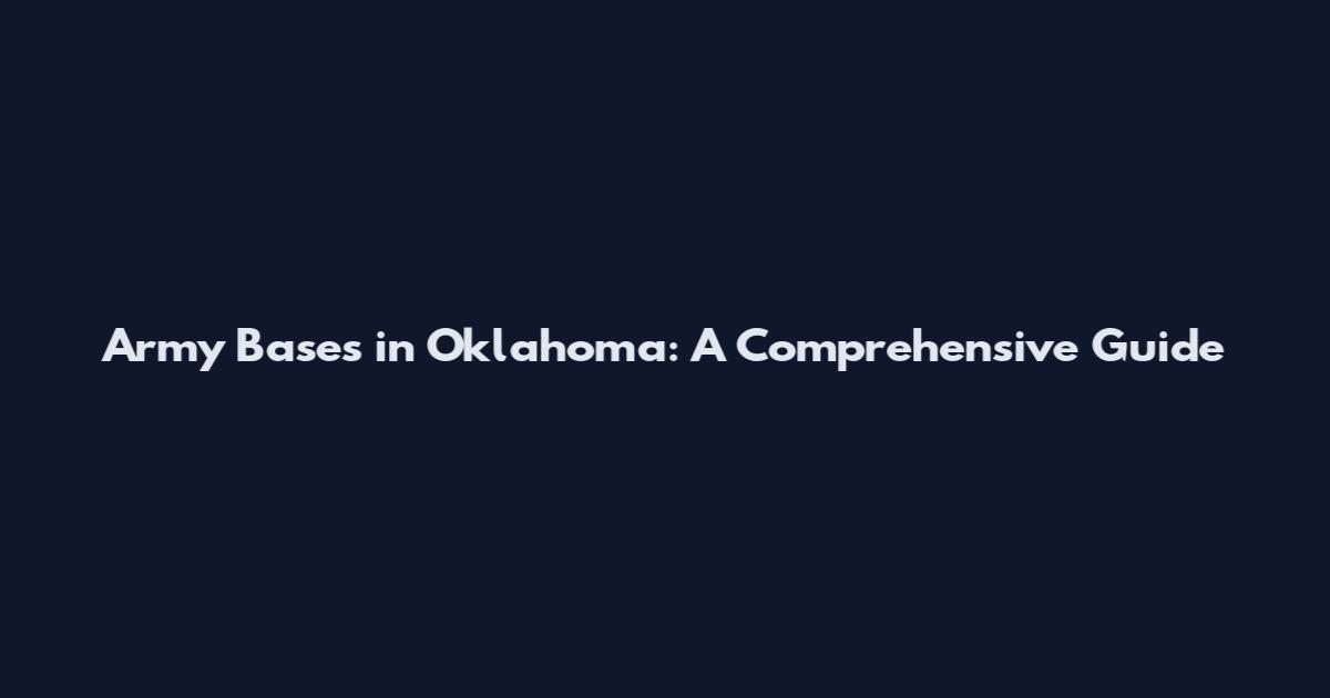 Army Bases in Oklahoma: A Comprehensive Guide