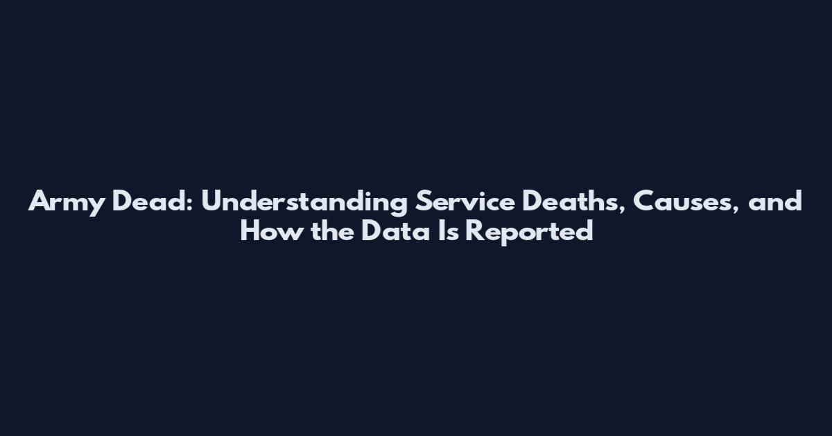 Army Dead: Understanding Service Deaths, Causes, and How the Data Is Reported