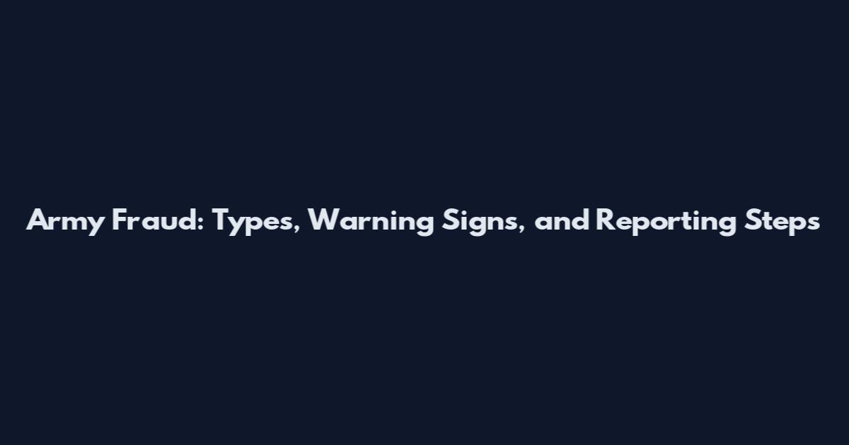 Army Fraud: Types, Warning Signs, and Reporting Steps