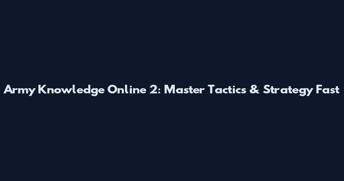 Army Knowledge Online 2: Master Tactics & Strategy Fast