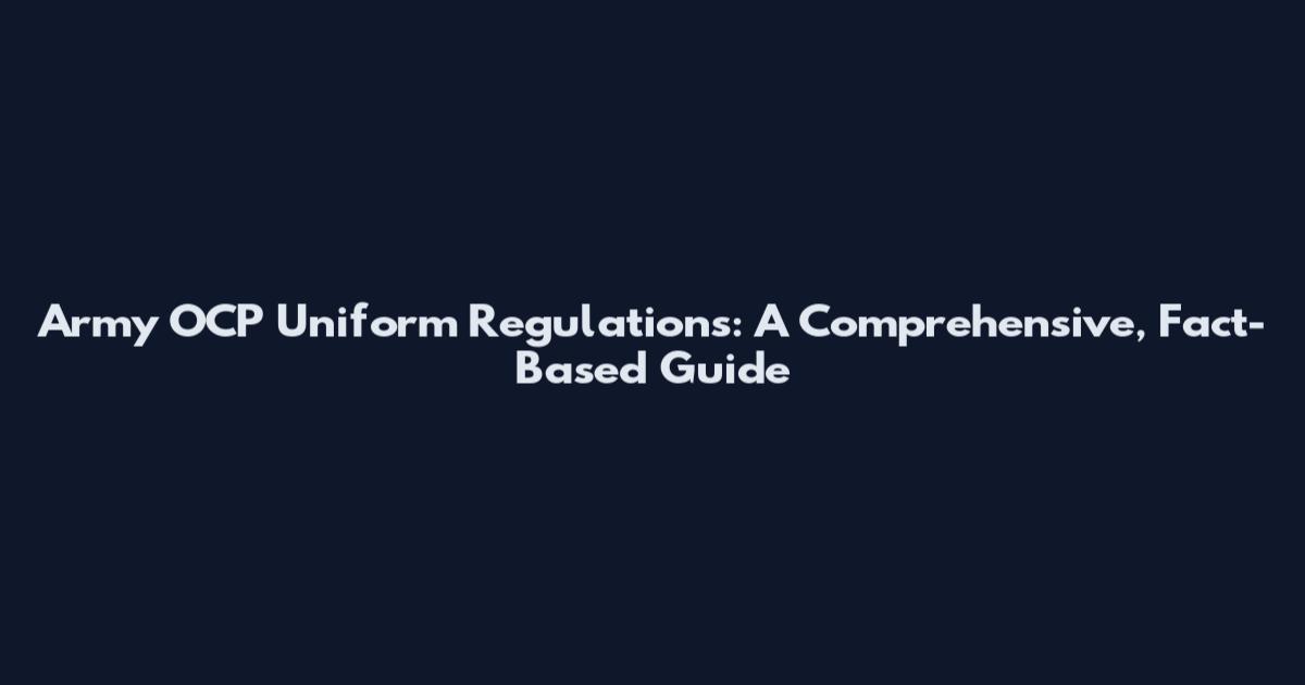 Army OCP Uniform Regulations: A Comprehensive, Fact-Based Guide