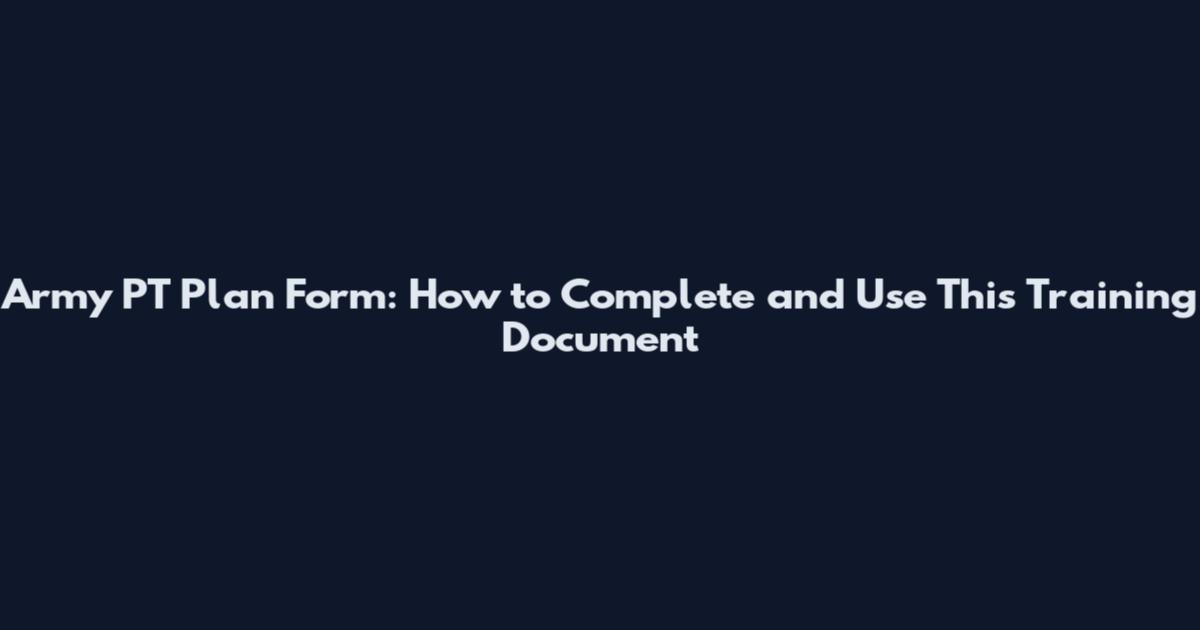 Army PT Plan Form: How to Complete and Use This Training Document