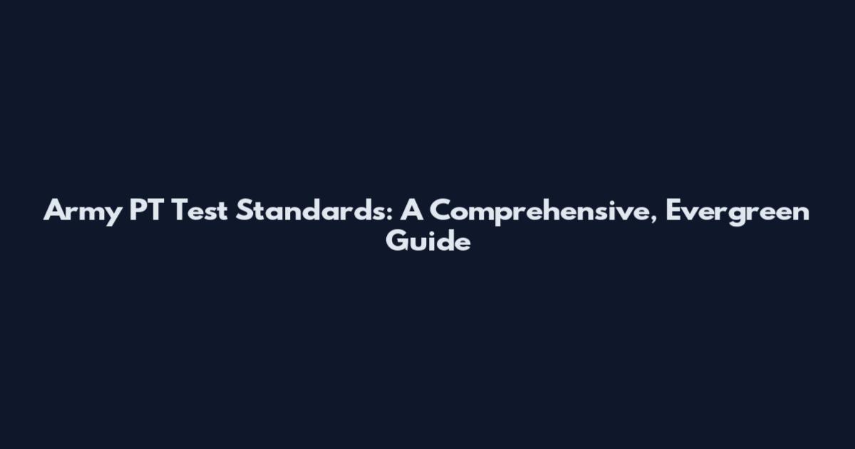 Army PT Test Standards: A Comprehensive, Evergreen Guide