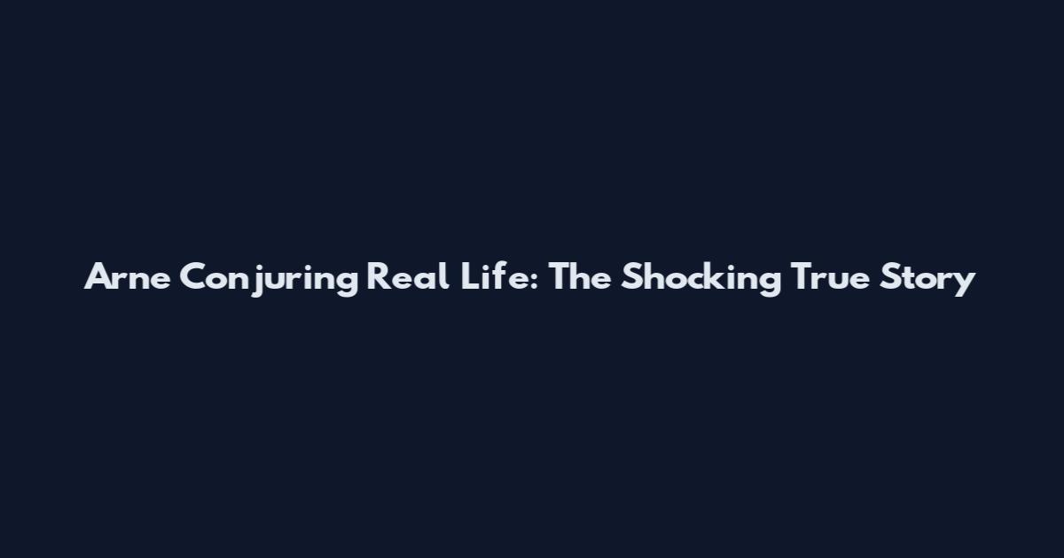 Arne Conjuring Real Life: The Shocking True Story
