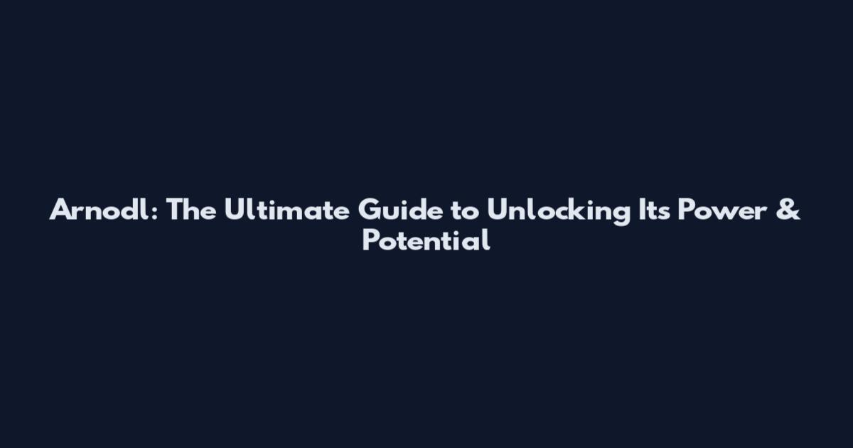 Arnodl: The Ultimate Guide to Unlocking Its Power & Potential