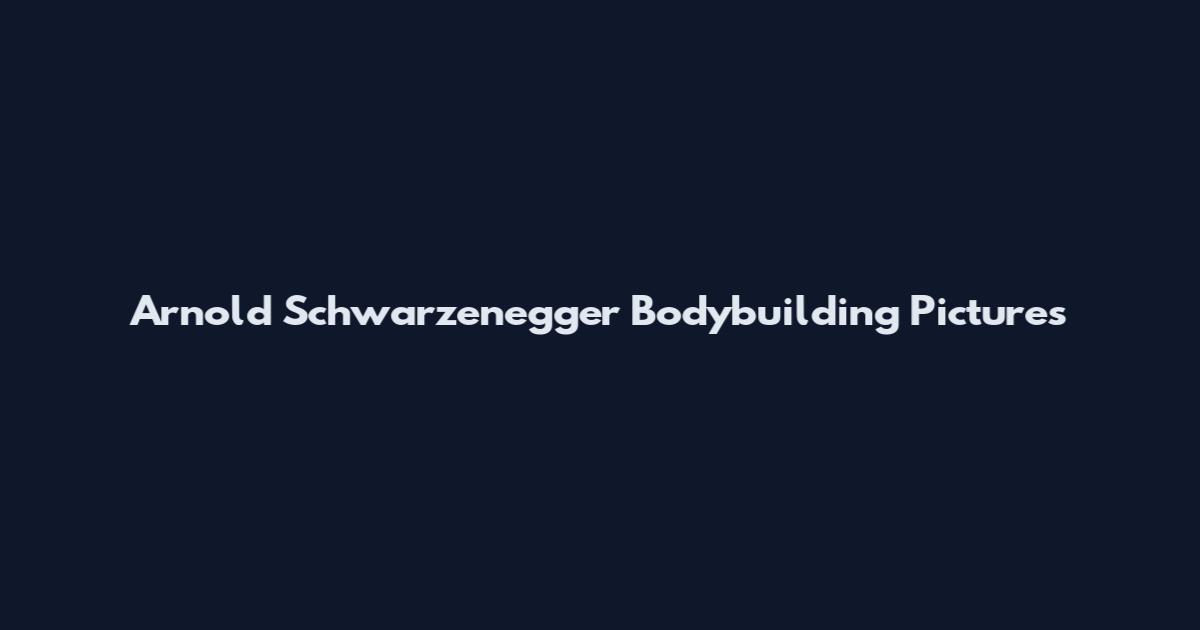 Arnold Schwarzenegger Bodybuilding Pictures