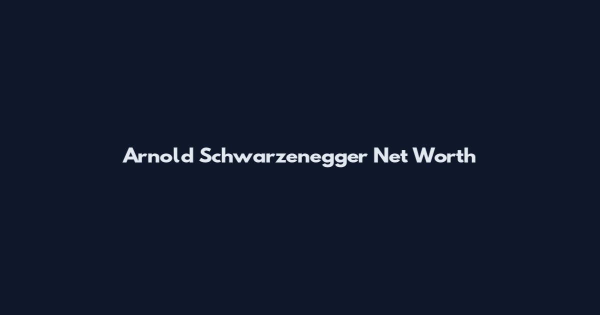 Arnold Schwarzenegger Net Worth