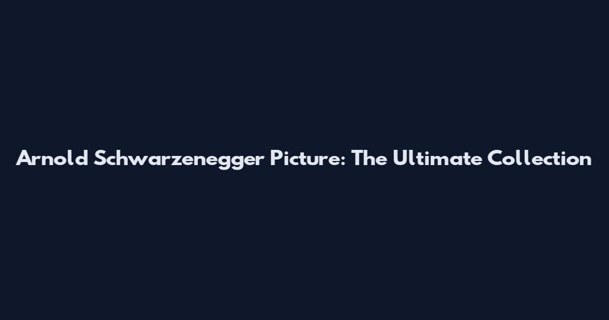 Arnold Schwarzenegger Picture: The Ultimate Collection