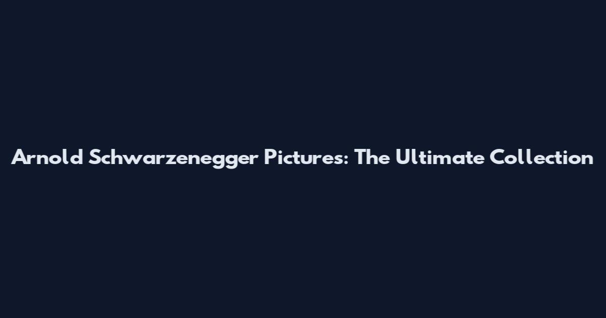 Arnold Schwarzenegger Pictures: The Ultimate Collection