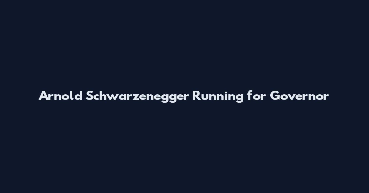Arnold Schwarzenegger Running for Governor