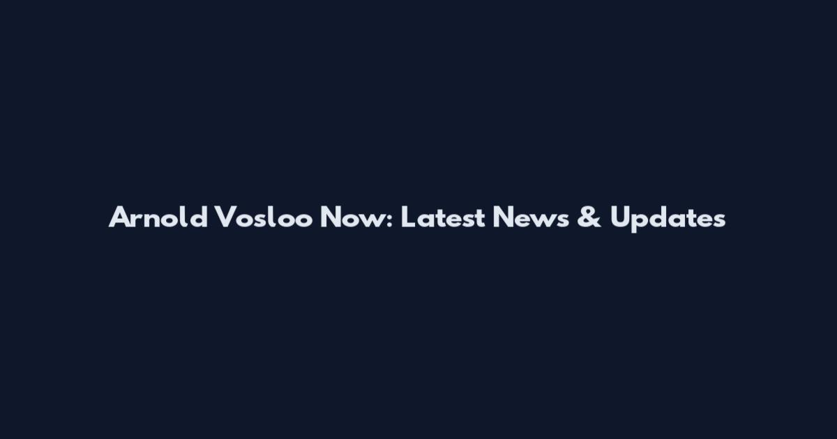 Arnold Vosloo Now: Latest News & Updates
