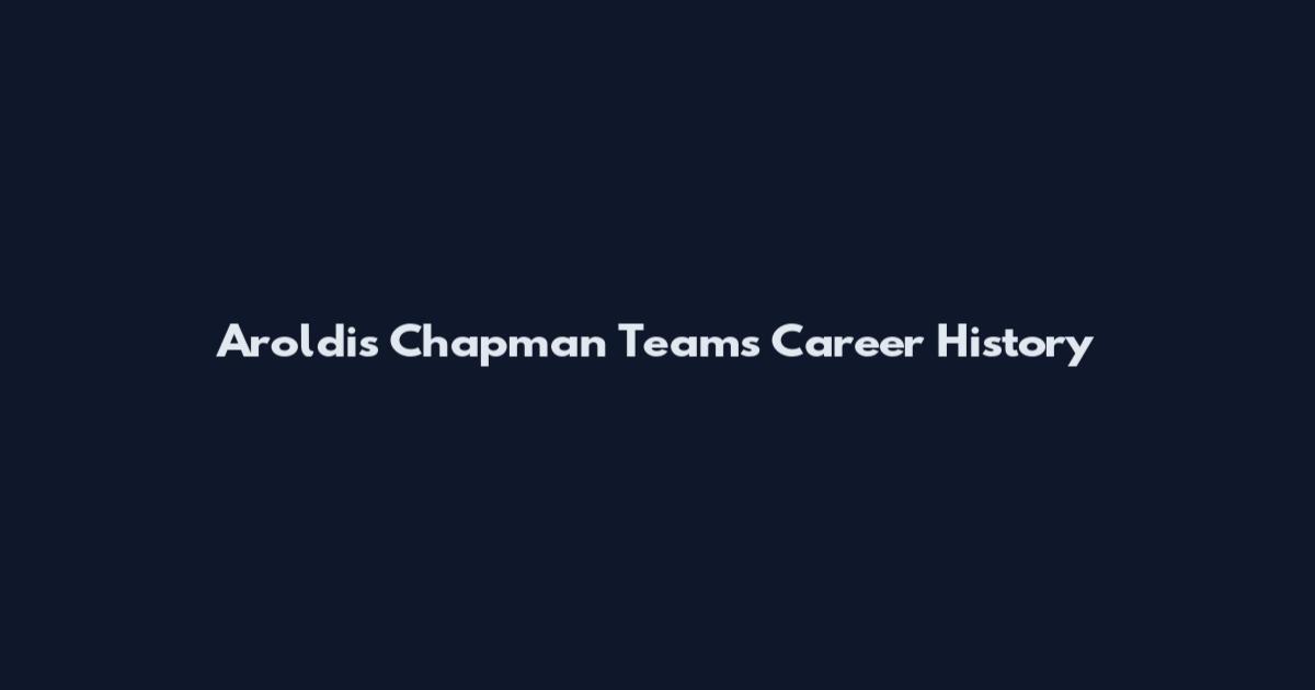 Aroldis Chapman Teams Career History
