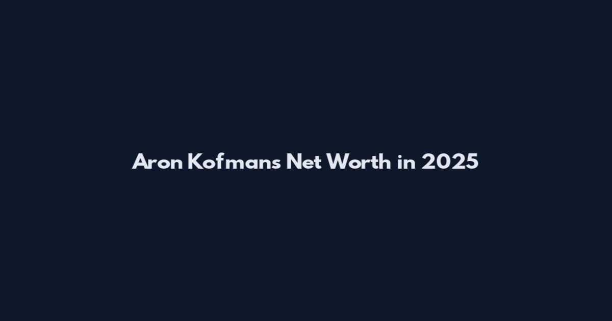 Aron Kofmans Net Worth in 2025